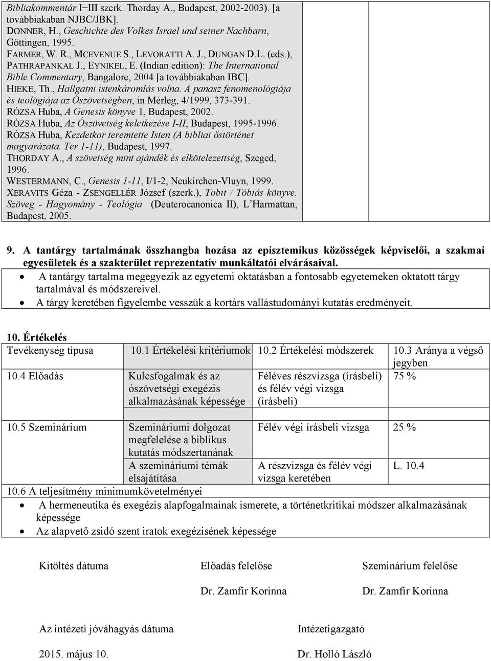 , Hallgatni istenkáromlás volna. A panasz fenomenológiája és teológiája az Ószövetségben, in Mérleg, 4/1999, 373-391. RÓZSA Huba, A Genesis könyve 1, Budapest, 2002.