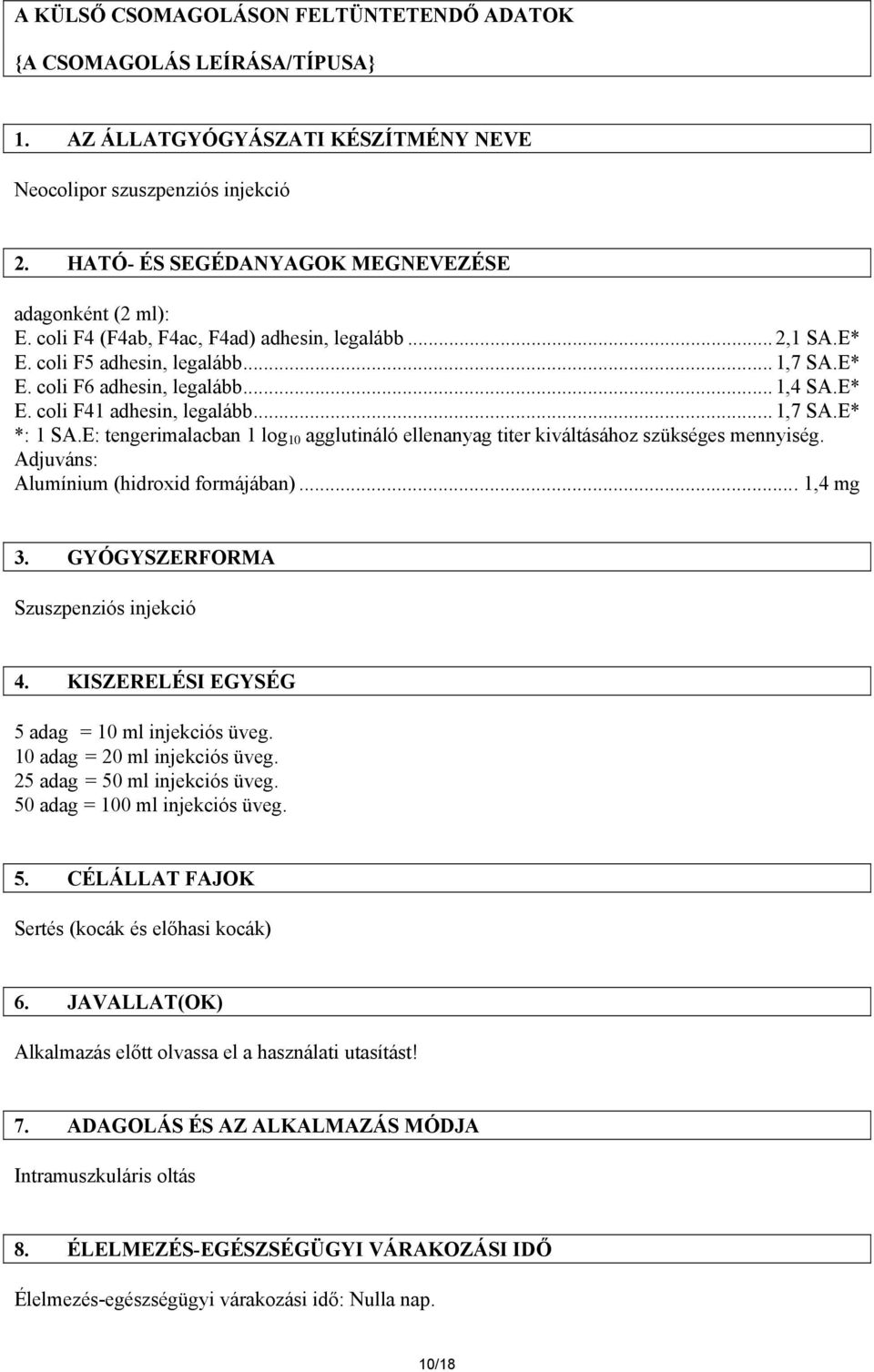 .. 1,7 SA.E* *: 1 SA.E: tengerimalacban 1 log 10 agglutináló ellenanyag titer kiváltásához szükséges mennyiség. Adjuváns: Alumínium (hidroxid formájában)... 1,4 mg 3.