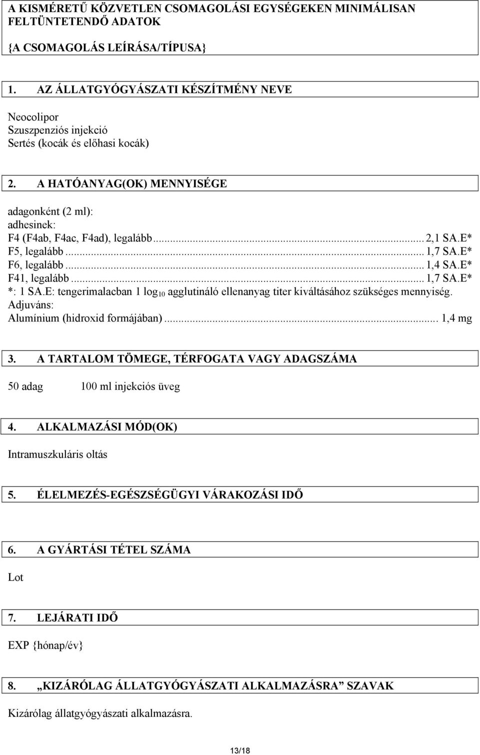 .. 2,1 SA.E* F5, legalább... 1,7 SA.E* F6, legalább... 1,4 SA.E* F41, legalább... 1,7 SA.E* *: 1 SA.E: tengerimalacban 1 log 10 agglutináló ellenanyag titer kiváltásához szükséges mennyiség.