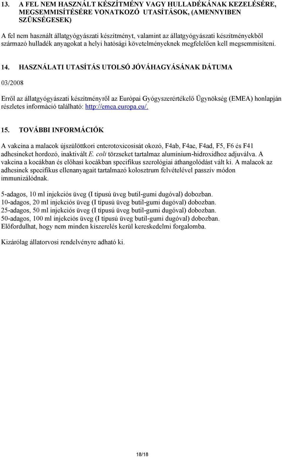 HASZNÁLATI UTASÍTÁS UTOLSÓ JÓVÁHAGYÁSÁNAK DÁTUMA 03/2008 Erről az állatgyógyászati készítményről az Európai Gyógyszerértékelő Ügynökség (EMEA) honlapján részletes információ található: http://emea.