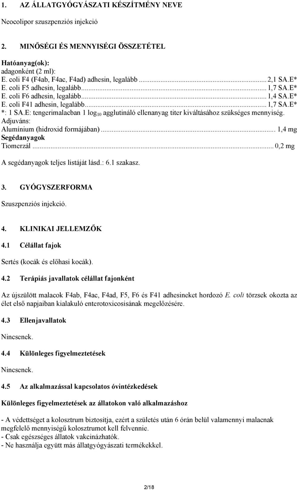 E: tengerimalacban 1 log 10 agglutináló ellenanyag titer kiváltásához szükséges mennyiség. Adjuváns: Alumínium (hidroxid formájában)... 1,4 mg Segédanyagok Tiomerzál.