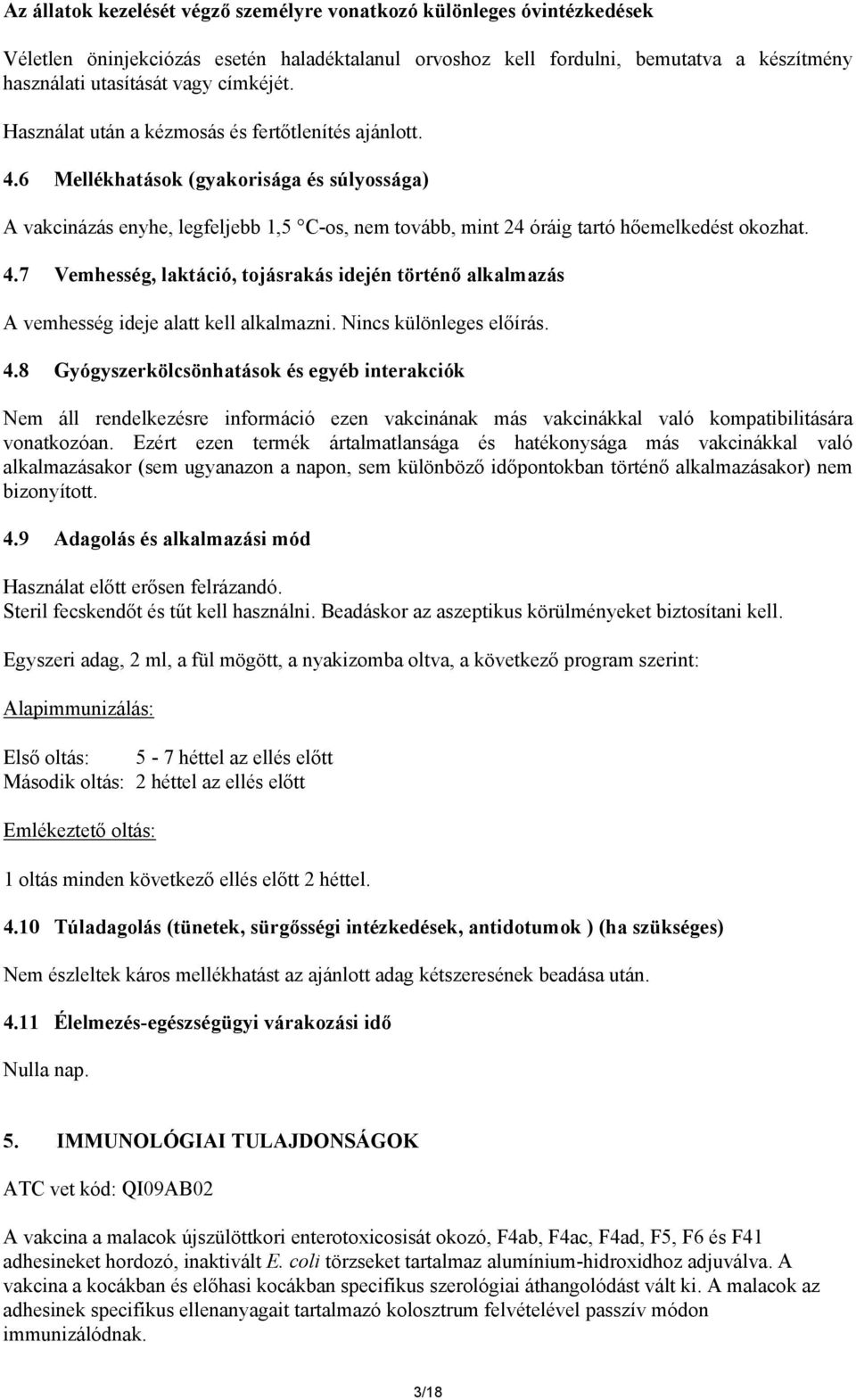 6 Mellékhatások (gyakorisága és súlyossága) A vakcinázás enyhe, legfeljebb 1,5 C-os, nem tovább, mint 24 óráig tartó hőemelkedést okozhat. 4.