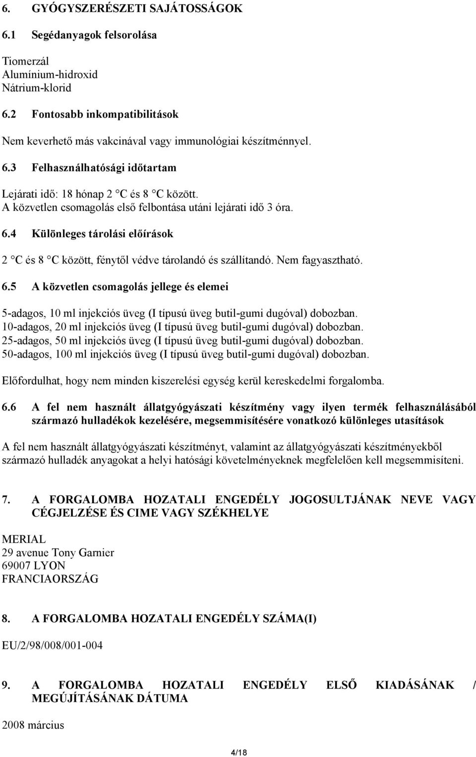 4 Különleges tárolási előírások 2 C és 8 C között, fénytől védve tárolandó és szállítandó. Nem fagyasztható. 6.