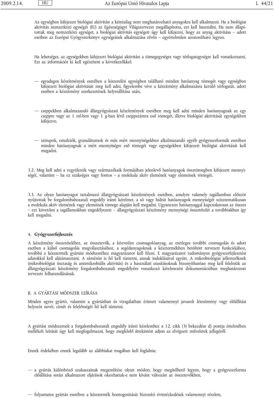 Ha nem állapítottak meg nemzetközi egységet, a biológiai aktivitás egységeit úgy kell kifejezni, hogy az anyag aktivitása adott esetben az Európai Gyógyszerkönyv egységeinek alkalmazása révén
