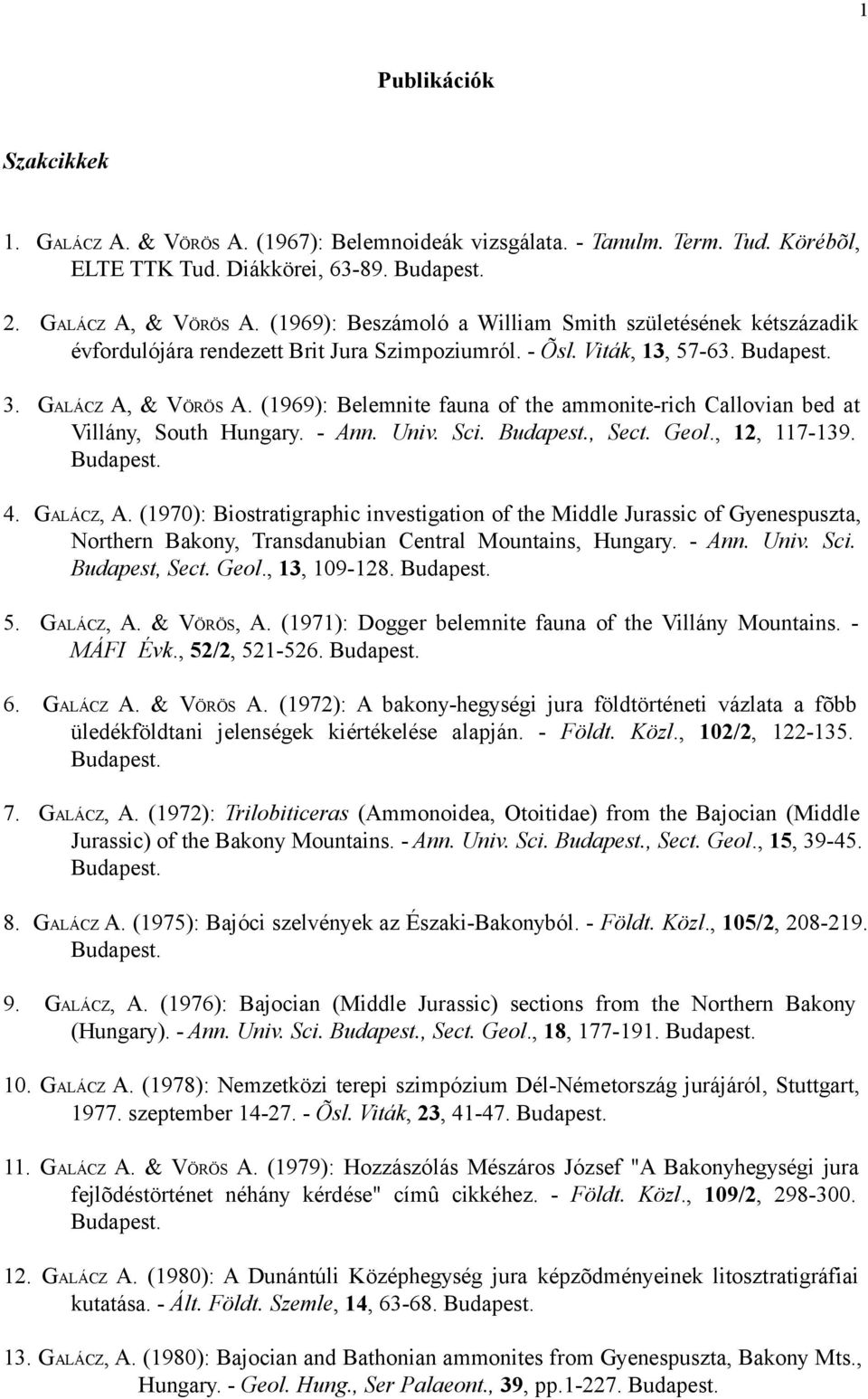 (1969): Belemnite fauna of the ammonite-rich Callovian bed at Villány, South Hungary. - Ann. Univ. Sci., Sect. Geol., 12, 117-139. 4. GALÁCZ, A.