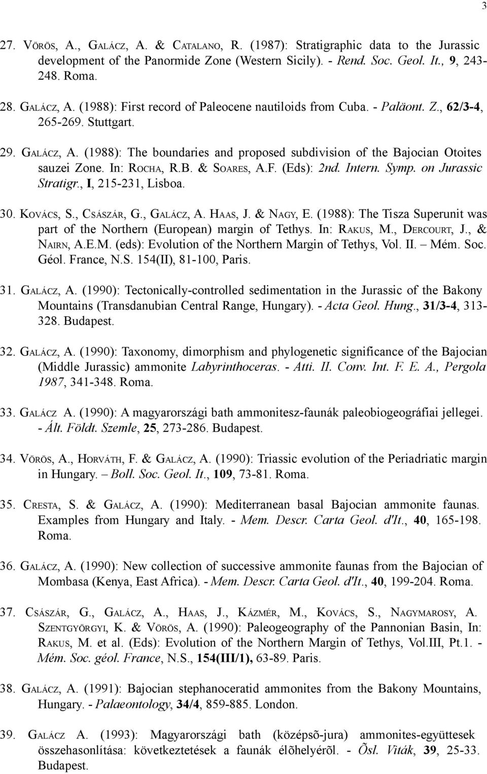 on Jurassic Stratigr., I, 215-231, Lisboa. 30. KOVÁCS, S., CSÁSZÁR, G., GALÁCZ, A. HAAS, J. & NAGY, E. (1988): The Tisza Superunit was part of the Northern (European) margin of Tethys. In: RAKUS, M.