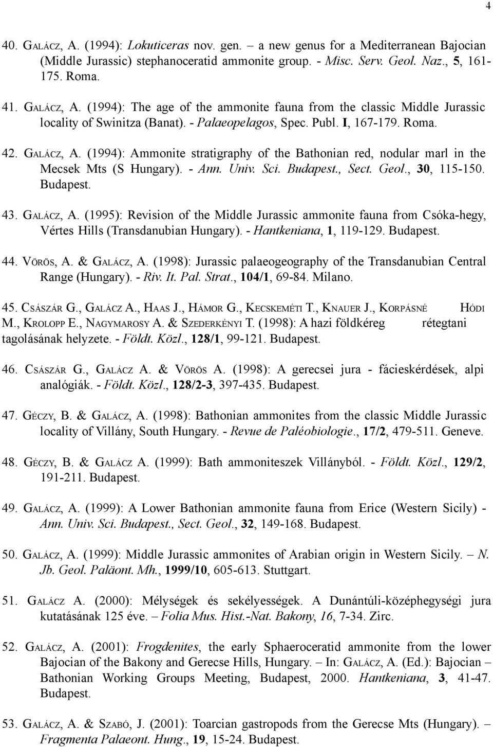 , 30, 115-150. 43. GALÁCZ, A. (1995): Revision of the Middle Jurassic ammonite fauna from Csóka-hegy, Vértes Hills (Transdanubian Hungary). - Hantkeniana, 1, 119-129. 44. VÖRÖS, A. & GALÁCZ, A.