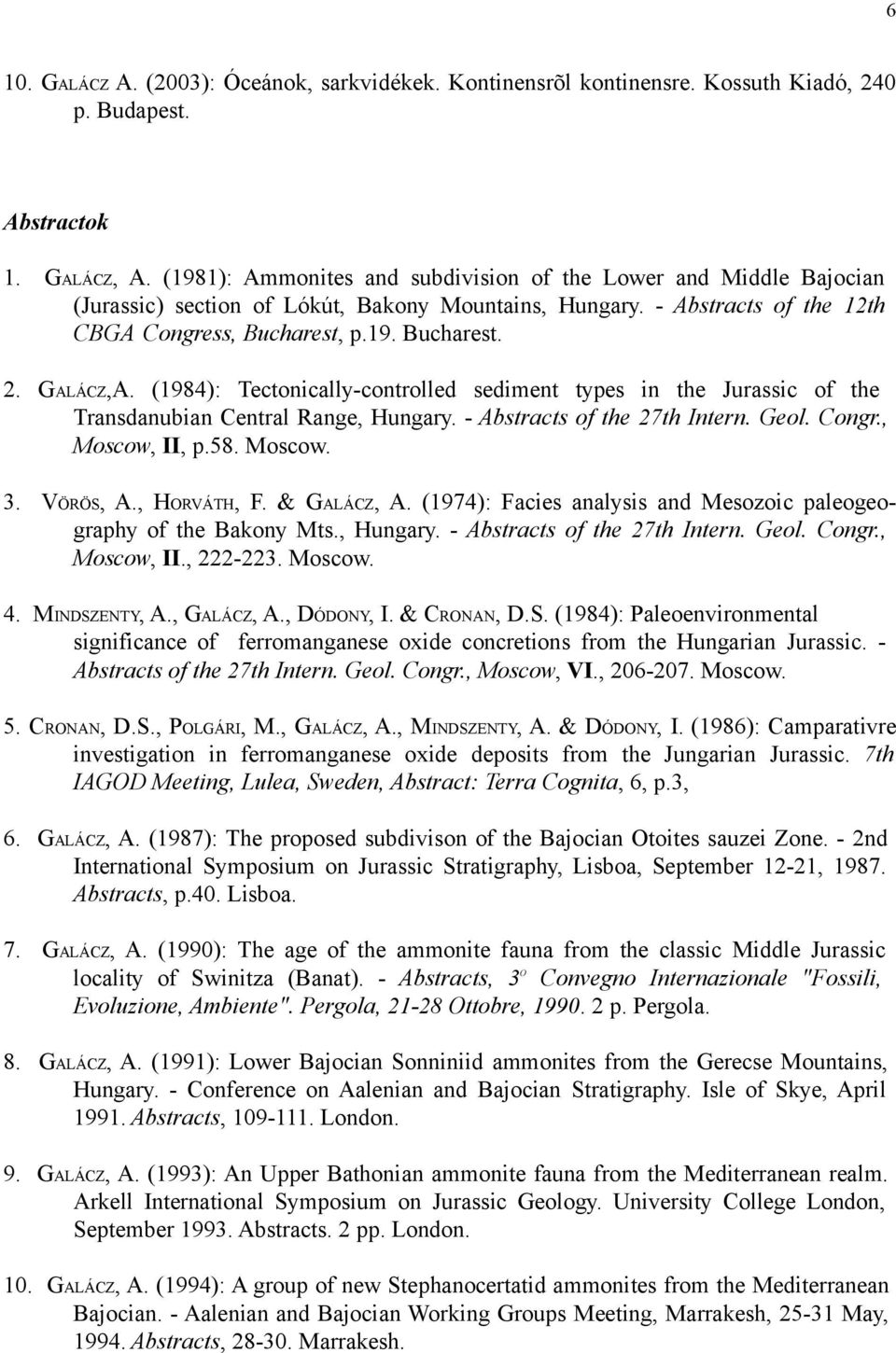 GALÁCZ,A. (1984): Tectonically-controlled sediment types in the Jurassic of the Transdanubian Central Range, Hungary. - Abstracts of the 27th Intern. Geol. Congr., Moscow, II, p.58. Moscow. 3.