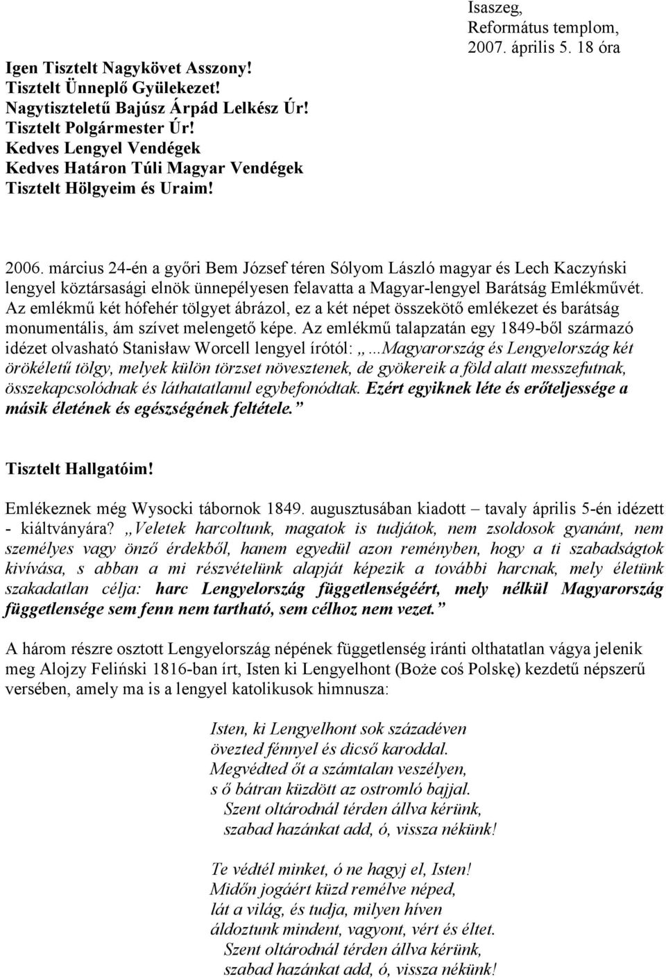 március 24-én a gyıri Bem József téren Sólyom László magyar és Lech Kaczyński lengyel köztársasági elnök ünnepélyesen felavatta a Magyar-lengyel Barátság Emlékmővét.
