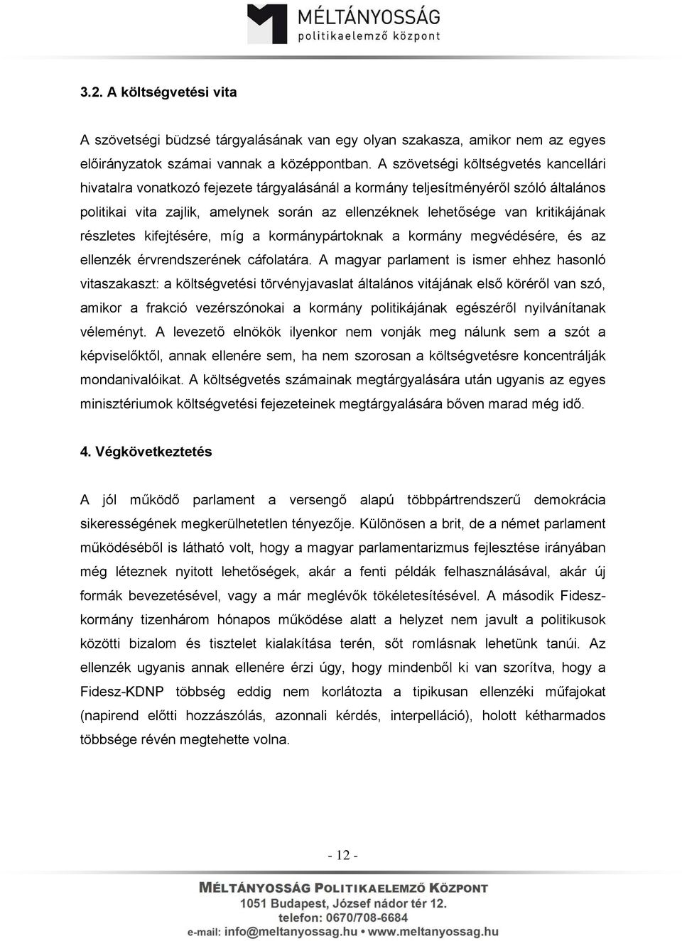 kritikájának részletes kifejtésére, míg a kormánypártoknak a kormány megvédésére, és az ellenzék érvrendszerének cáfolatára.