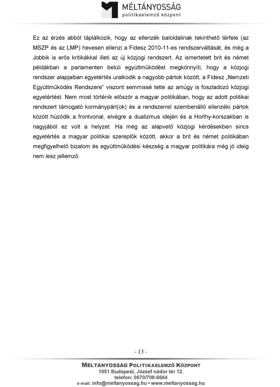 Az ismertetett brit és német példákban a parlamenten belüli együttműködést megkönnyíti, hogy a közjogi rendszer alapjaiban egyetértés uralkodik a nagyobb pártok között, a Fidesz Nemzeti Együttműködés