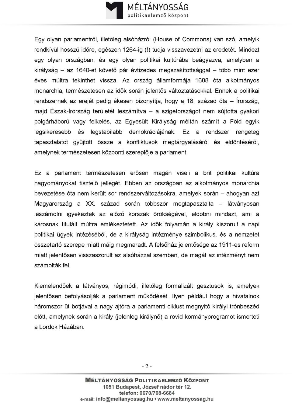 Az ország államformája 1688 óta alkotmányos monarchia, természetesen az idők során jelentős változtatásokkal. Ennek a politikai rendszernek az erejét pedig ékesen bizonyítja, hogy a 18.