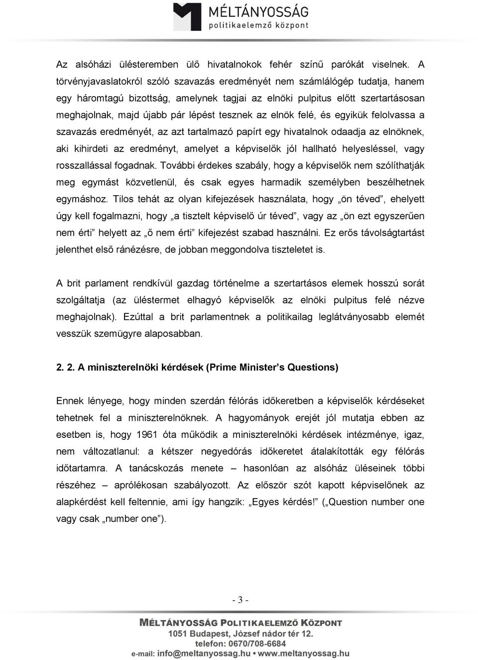 tesznek az elnök felé, és egyikük felolvassa a szavazás eredményét, az azt tartalmazó papírt egy hivatalnok odaadja az elnöknek, aki kihirdeti az eredményt, amelyet a képviselők jól hallható