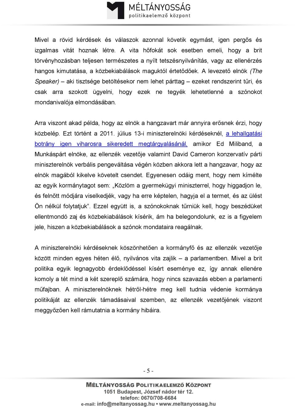 A levezető elnök (The Speaker) aki tisztsége betöltésekor nem lehet párttag ezeket rendszerint tűri, és csak arra szokott ügyelni, hogy ezek ne tegyék lehetetlenné a szónokot mondanivalója