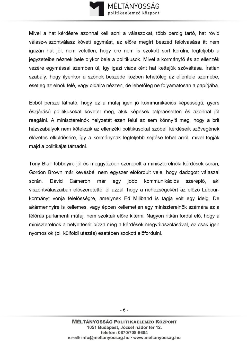 Mivel a kormányfő és az ellenzék vezére egymással szemben ül, így igazi viadalként hat kettejük szóváltása.