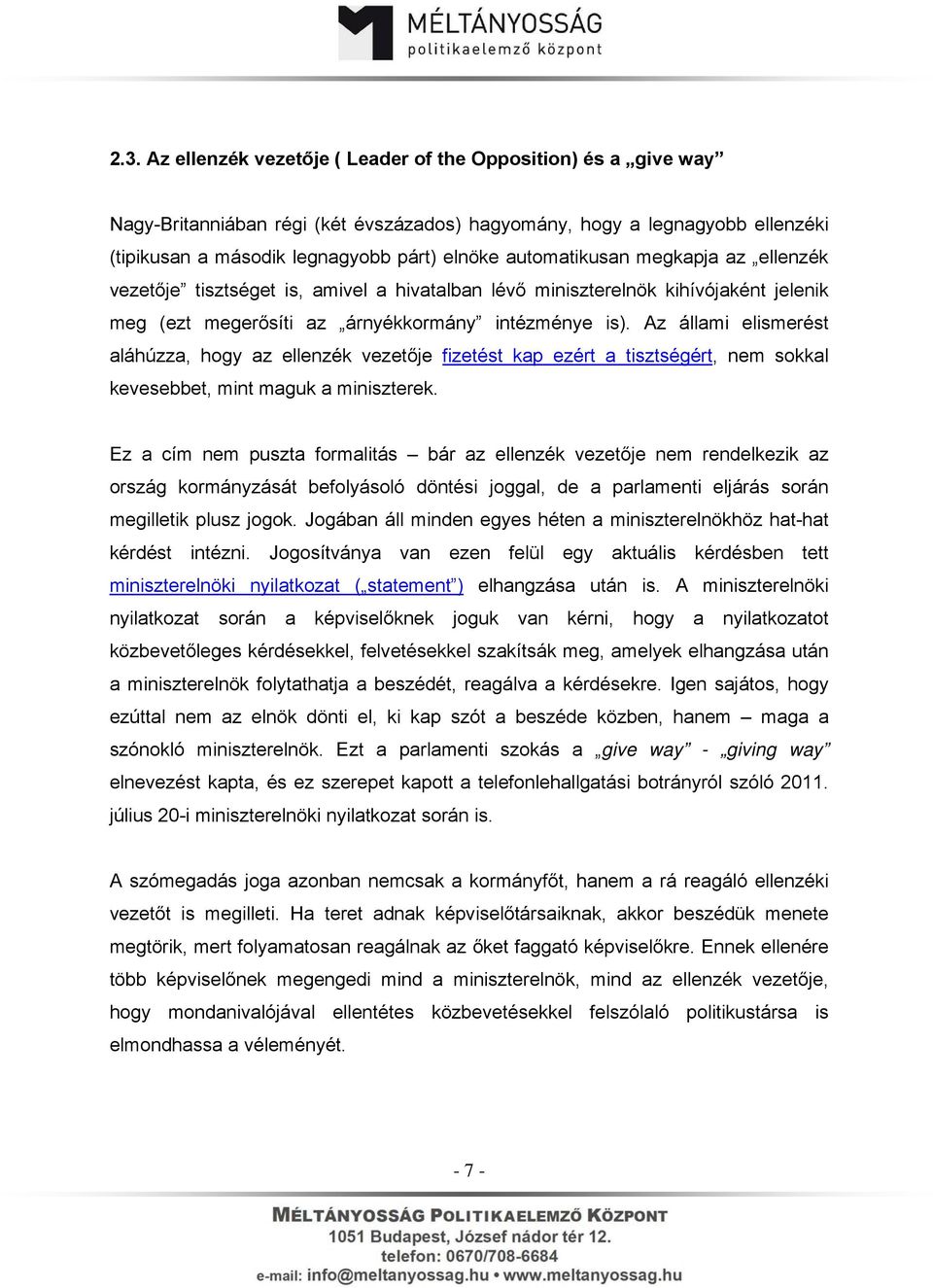 Az állami elismerést aláhúzza, hogy az ellenzék vezetője fizetést kap ezért a tisztségért, nem sokkal kevesebbet, mint maguk a miniszterek.