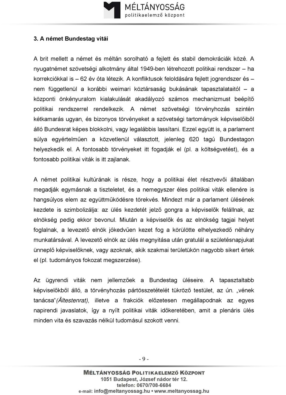 A konfliktusok feloldására fejlett jogrendszer és nem függetlenül a korábbi weimari köztársaság bukásának tapasztalataitól a központi önkényuralom kialakulását akadályozó számos mechanizmust beépítő