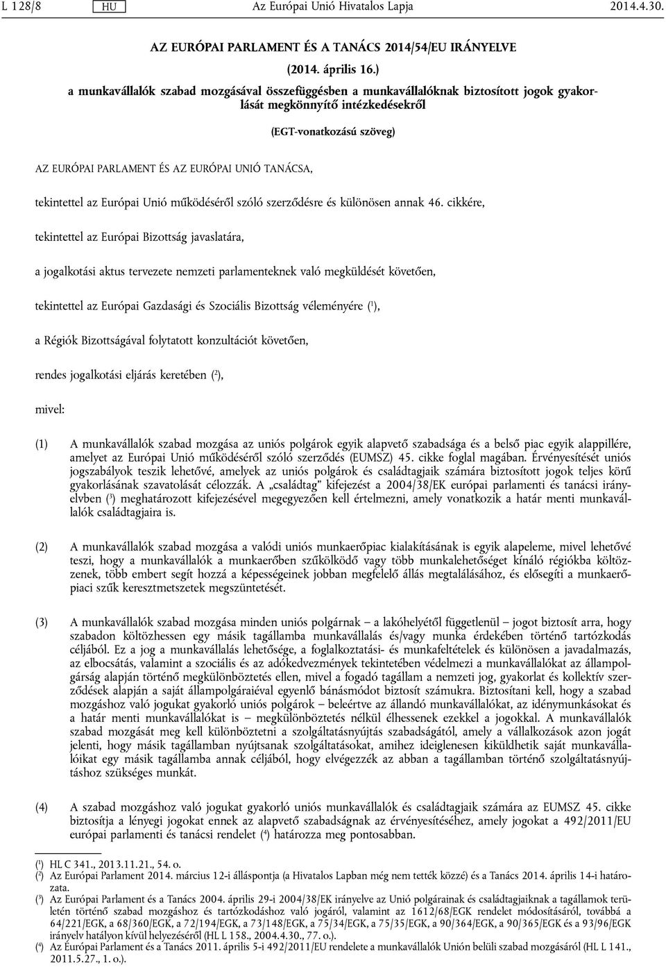 TANÁCSA, tekintettel az Európai Unió működéséről szóló szerződésre és különösen annak 46.