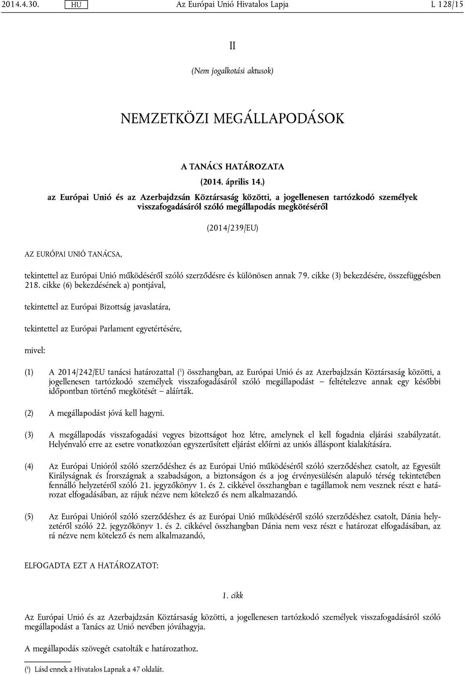 Európai Unió működéséről szóló szerződésre és különösen annak 79. cikke (3) bekezdésére, összefüggésben 218.