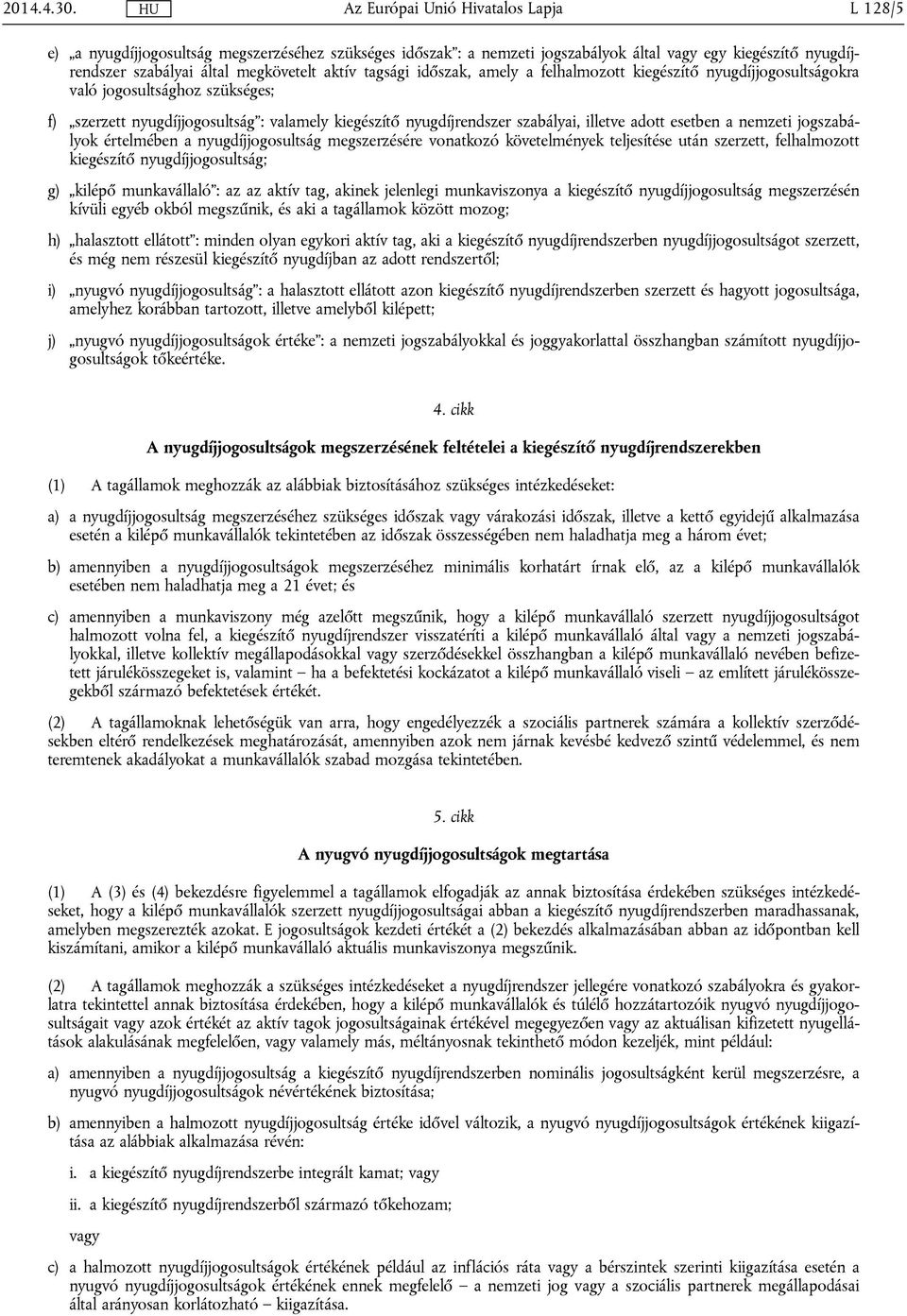 felhalmozott kiegészítő nyugdíjjogosultságokra való jogosultsághoz szükséges; f) szerzett nyugdíjjogosultság : valamely kiegészítő nyugdíjrendszer szabályai, illetve adott esetben a nemzeti