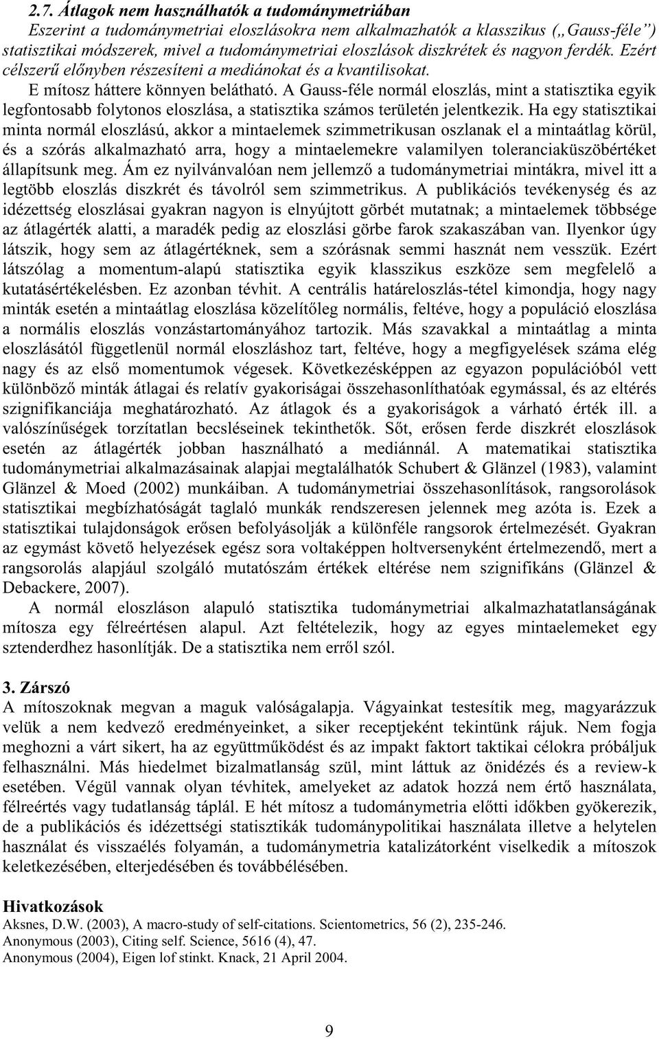 A Gauss-féle normál eloszlás, mint a statisztika egyik legfontosabb folytonos eloszlása, a statisztika számos területén jelentkezik.