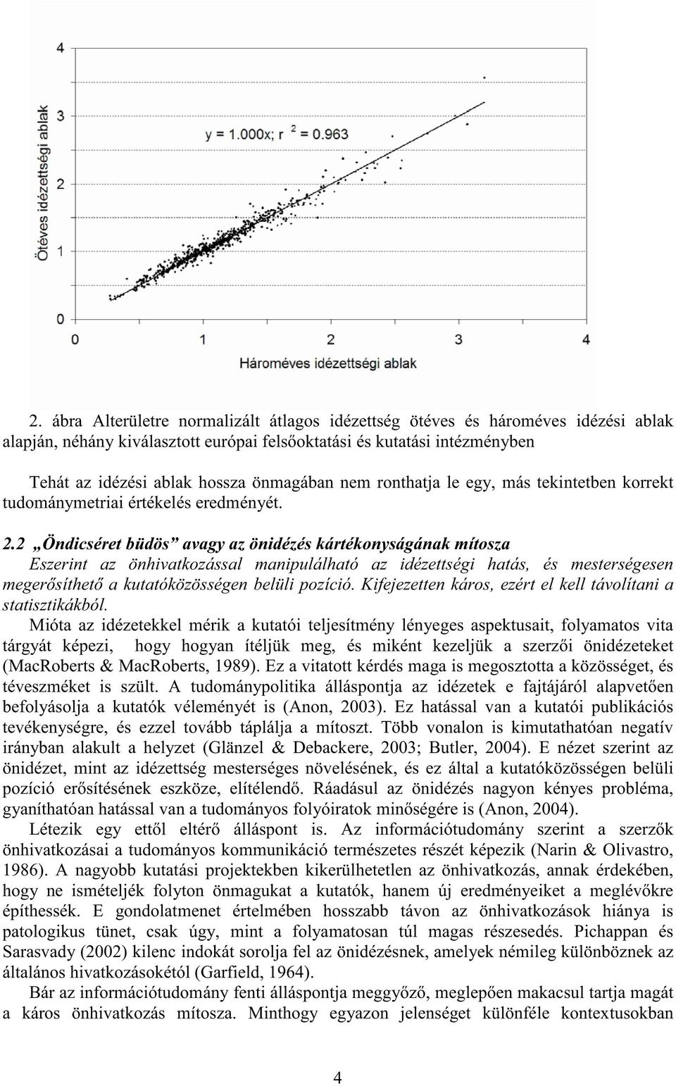 2 Öndicséret büdös avagy az önidézés kártékonyságának mítosza Eszerint az önhivatkozással manipulálható az idézettségi hatás, és mesterségesen megerısíthetı a kutatóközösségen belüli pozíció.