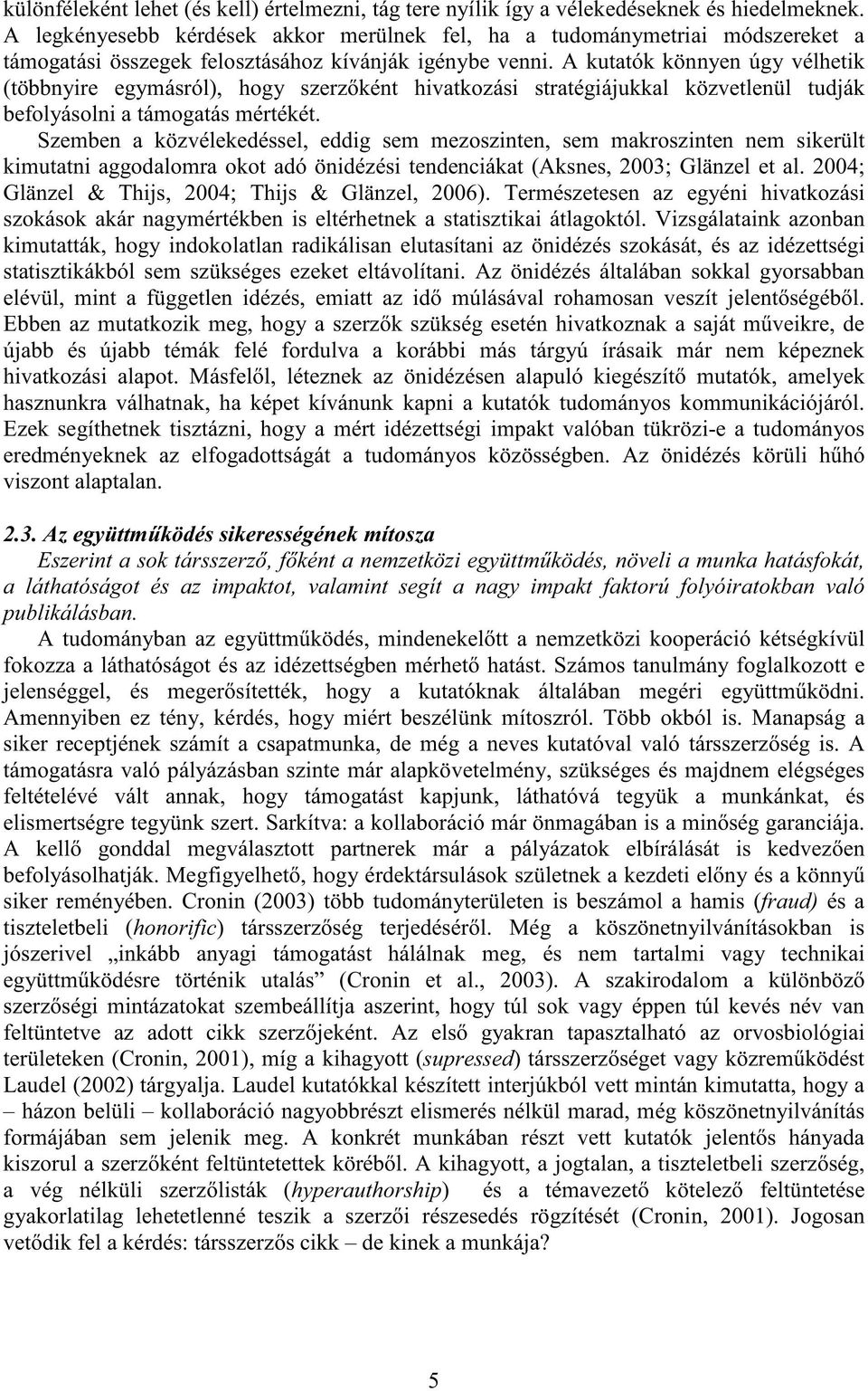 A kutatók könnyen úgy vélhetik (többnyire egymásról), hogy szerzıként hivatkozási stratégiájukkal közvetlenül tudják befolyásolni a támogatás mértékét.