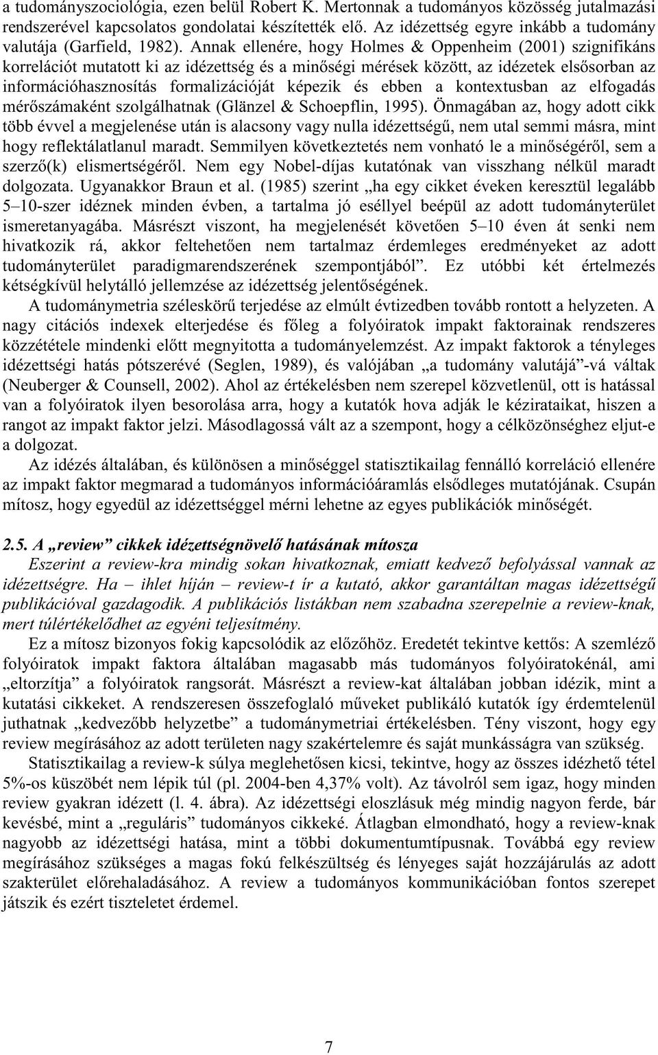 Annak ellenére, hogy Holmes & Oppenheim (2001) szignifikáns korrelációt mutatott ki az idézettség és a minıségi mérések között, az idézetek elsısorban az információhasznosítás formalizációját képezik