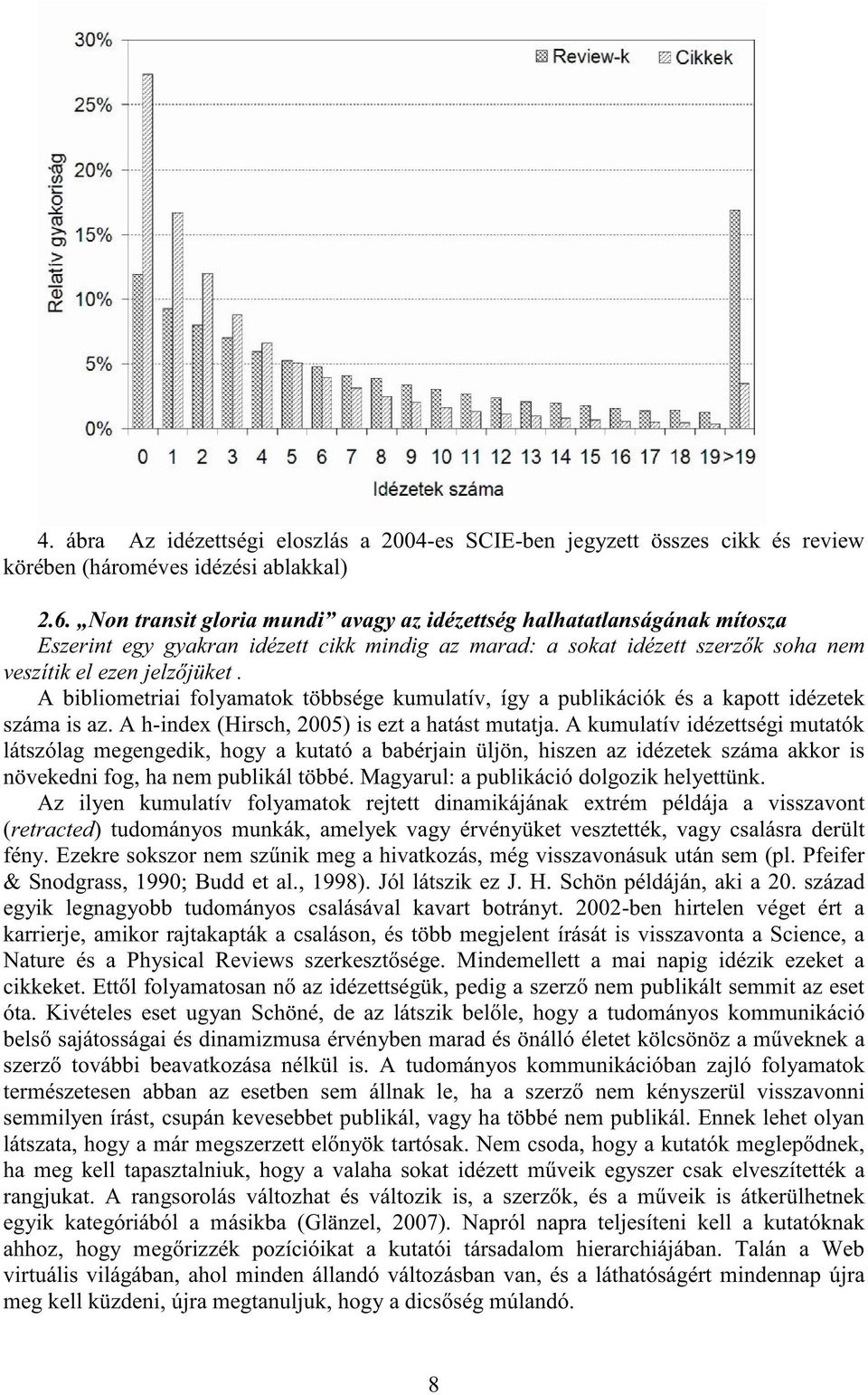 A bibliometriai folyamatok többsége kumulatív, így a publikációk és a kapott idézetek száma is az. A h-index (Hirsch, 2005) is ezt a hatást mutatja.
