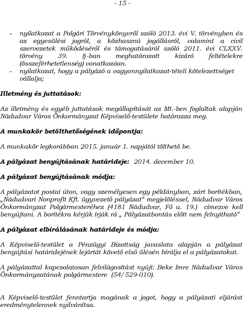 - nyilatkozat, hogy a pályázó a vagyonnyilatkozat-tételi kötelezettséget vállalja; Illetmény és juttatások: Az illetmény és egyéb juttatások megállapítását az Mt.