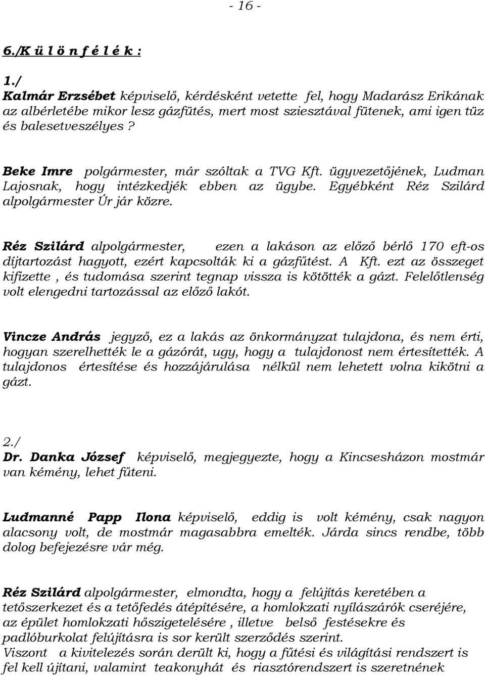 Beke Imre polgármester, már szóltak a TVG Kft. ügyvezetőjének, Ludman Lajosnak, hogy intézkedjék ebben az ügybe. Egyébként Réz Szilárd alpolgármester Úr jár közre.