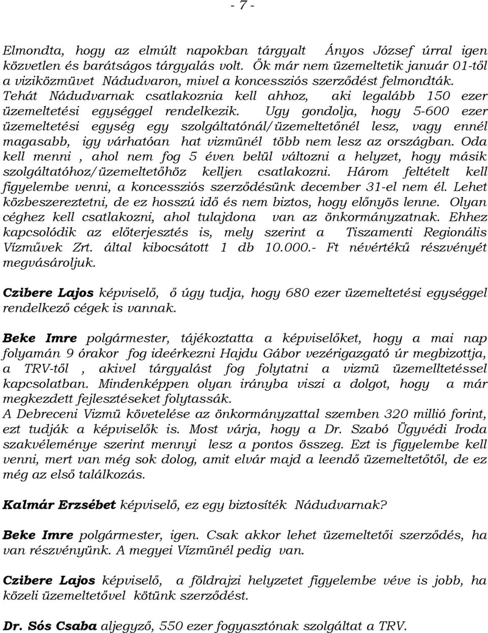 Tehát Nádudvarnak csatlakoznia kell ahhoz, aki legalább 150 ezer üzemeltetési egységgel rendelkezik.