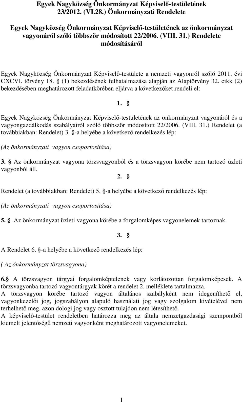 ) Rendelete módosításáról Egyek Nagyközség Önkormányzat Képviselő-testülete a nemzeti vagyonról szóló 2011. évi CXCVI. törvény 18. (1) bekezdésének felhatalmazása alapján az Alaptörvény 32.