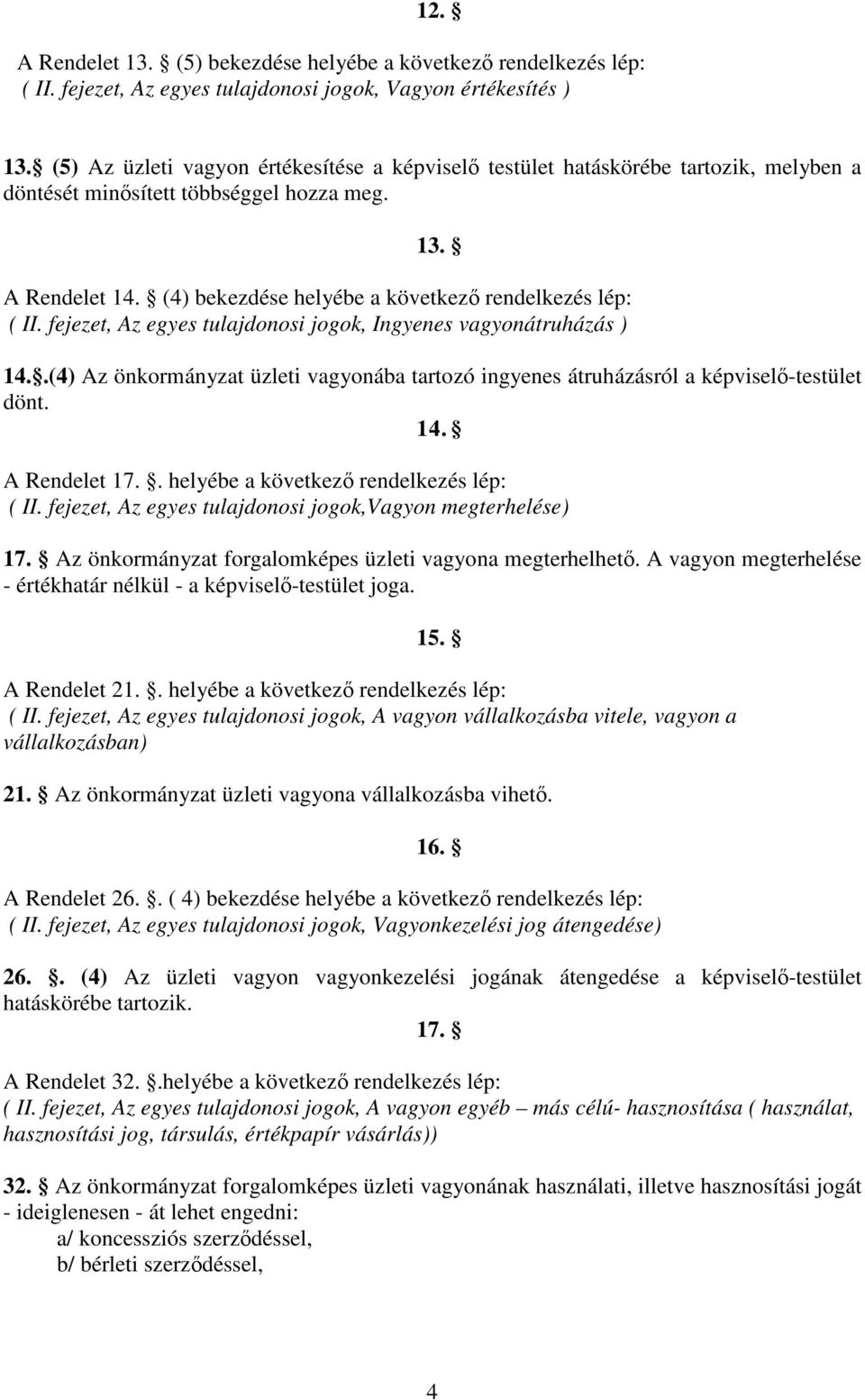 (4) bekezdése helyébe a következő rendelkezés lép: ( II. fejezet, Az egyes tulajdonosi jogok, Ingyenes vagyonátruházás ) 14.