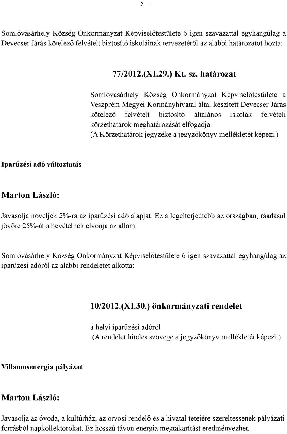 meghatározását elfogadja. (A Körzethatárok jegyzéke a jegyzőkönyv mellékletét képezi.) Iparűzési adó változtatás Javasolja növeljék 2%-ra az iparűzési adó alapját.