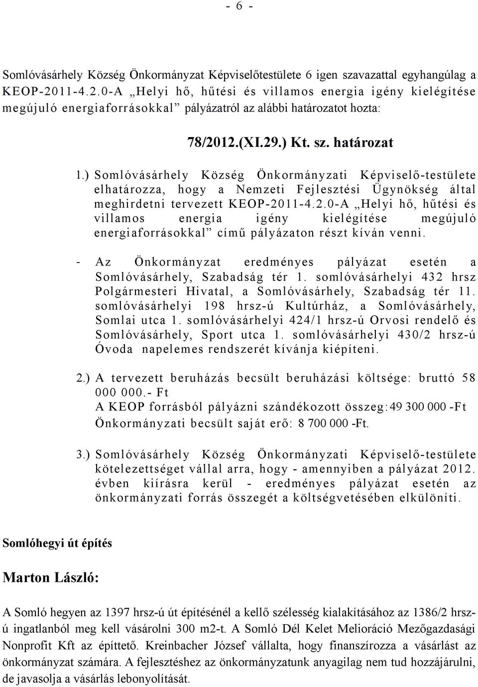 11-4.2.0-A Helyi hő, hűtési és villamos energia igény kielégítése megújuló energiaforrásokkal című pályázaton részt kíván venni.