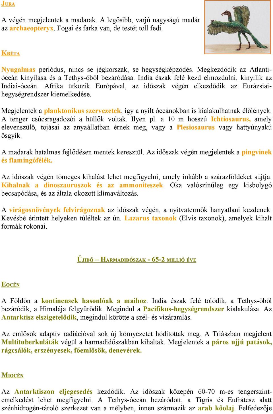 Afrika ütközik Európával, az időszak végén elkezdődik az Eurázsiaihegységrendszer kiemelkedése. Megjelentek a planktonikus szervezetek, így a nyílt óceánokban is kialakulhatnak élőlények.