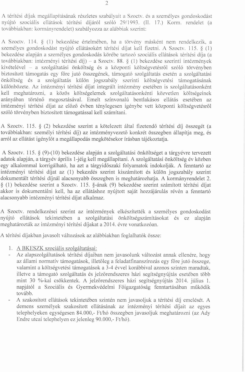( l) bekezd ése értelmében, ha a tör vény m ásk ént nem rendelke zik, a szem élyes go ndoskodást nyújtó ellátásokért térít ési díjat kell fizetn i. A Szoctv. 115.