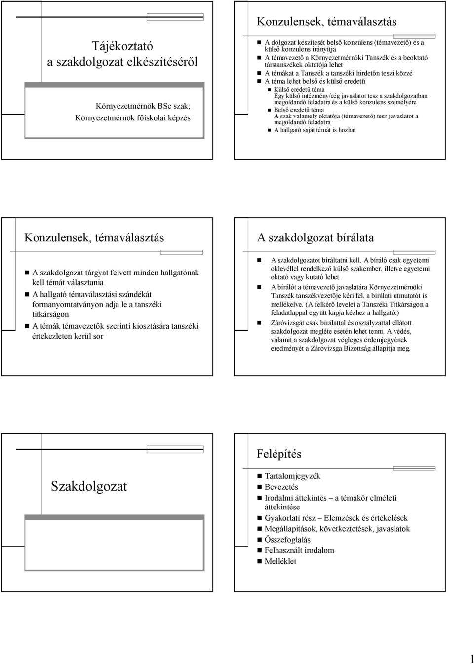 Egy külső intézmény/cég javaslatot tesz a szakdolgozatban megoldandó feladatra és a külső konzulens személyére Belső eredetű téma A szak valamely oktatója (témavezető) tesz javaslatot a megoldandó