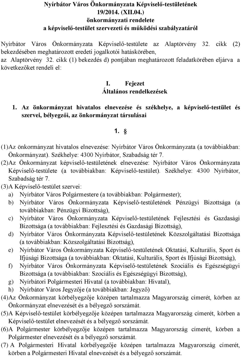 cikk (2) bekezdésében meghatározott eredeti jogalkotói hatáskörében, az Alaptörvény 32. cikk (1) bekezdés d) pontjában meghatározott feladatkörében eljárva a következőket rendeli el: I.