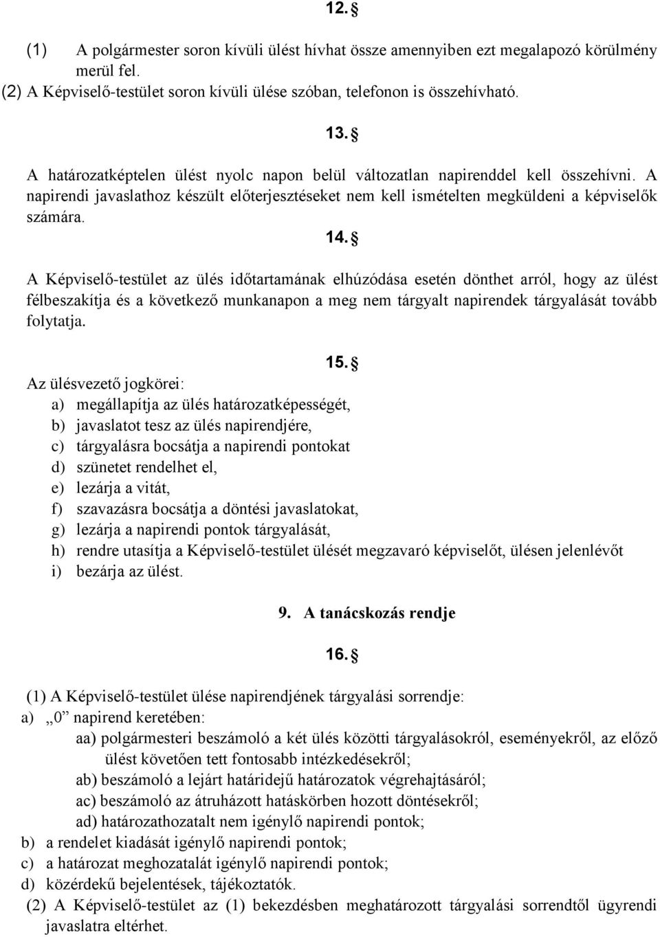 A Képviselő-testület az ülés időtartamának elhúzódása esetén dönthet arról, hogy az ülést félbeszakítja és a következő munkanapon a meg nem tárgyalt napirendek tárgyalását tovább folytatja. 15.