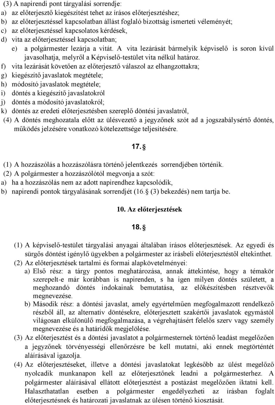 A vita lezárását bármelyik képviselő is soron kívül javasolhatja, melyről a Képviselő-testület vita nélkül határoz.