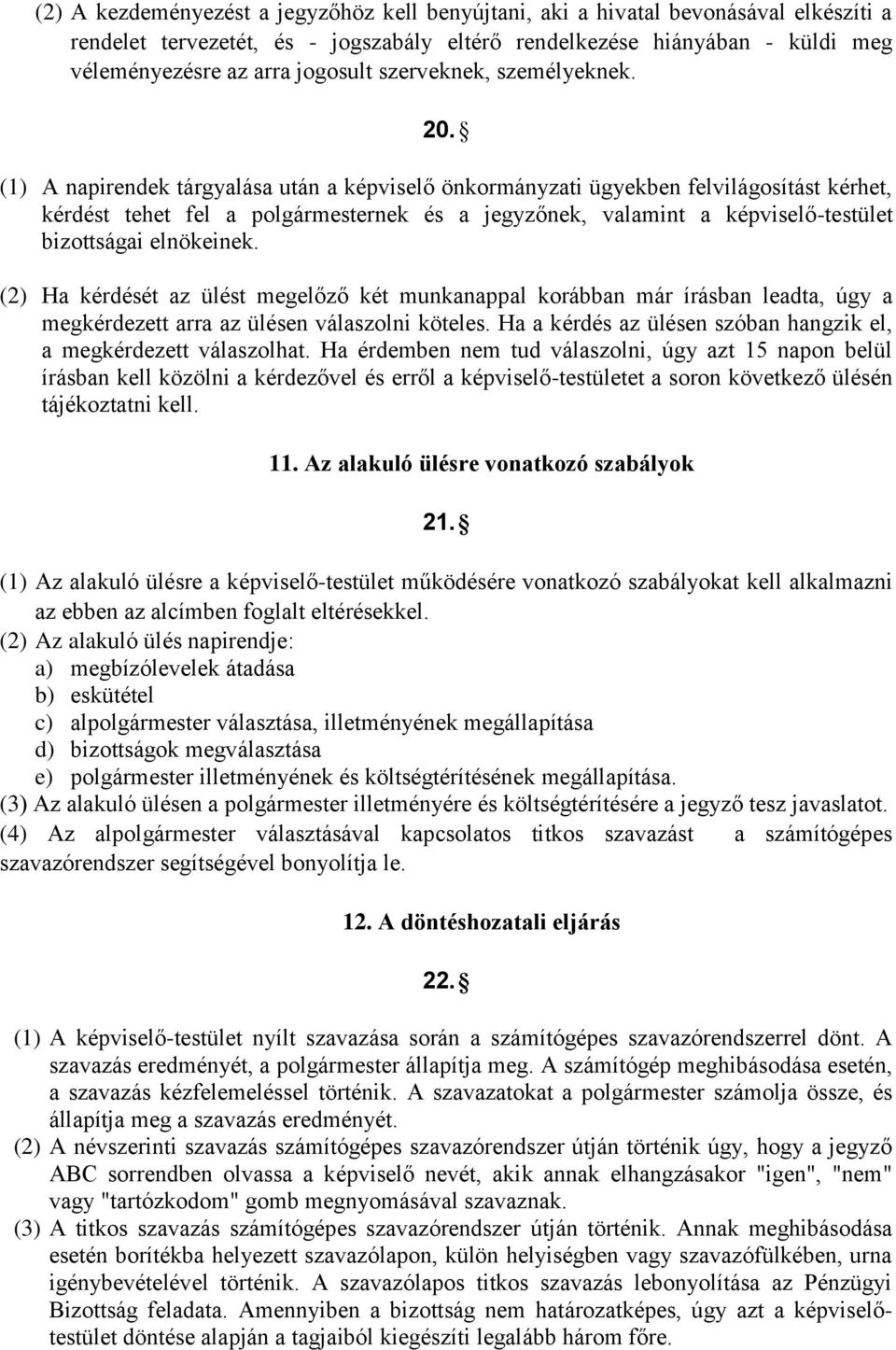 (1) A napirendek tárgyalása után a képviselő önkormányzati ügyekben felvilágosítást kérhet, kérdést tehet fel a polgármesternek és a jegyzőnek, valamint a képviselő-testület bizottságai elnökeinek.