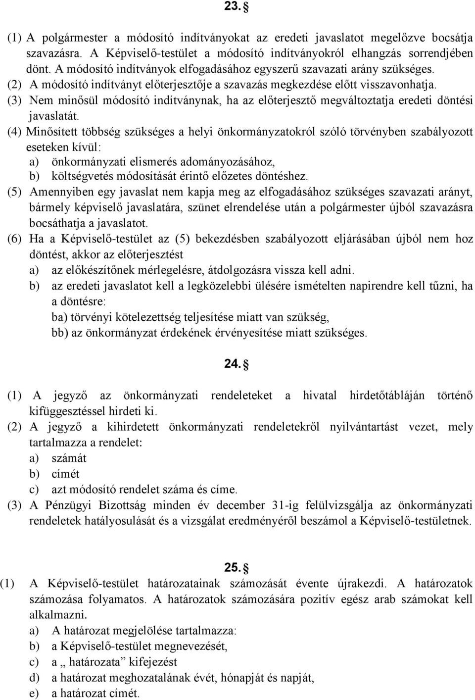 (3) Nem minősül módosító indítványnak, ha az előterjesztő megváltoztatja eredeti döntési javaslatát.