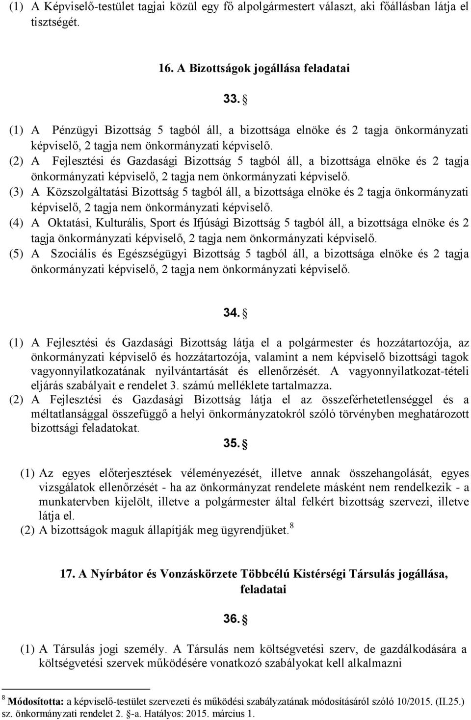 (2) A Fejlesztési és Gazdasági Bizottság 5 tagból áll, a bizottsága elnöke és 2 tagja önkormányzati képviselő, 2 tagja nem önkormányzati képviselő.