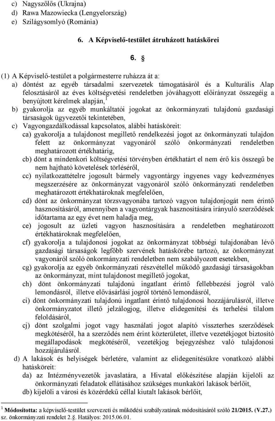 előirányzat összegéig a benyújtott kérelmek alapján, 1 b) gyakorolja az egyéb munkáltatói jogokat az önkormányzati tulajdonú gazdasági társaságok ügyvezetői tekintetében, c) Vagyongazdálkodással