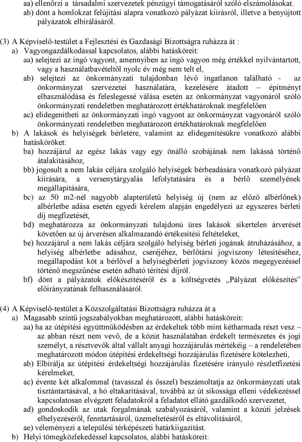 értékkel nyilvántartott, vagy a használatbavételtől nyolc év még nem telt el, ab) selejtezi az önkormányzati tulajdonban lévő ingatlanon található - az önkormányzat szervezetei használatára,