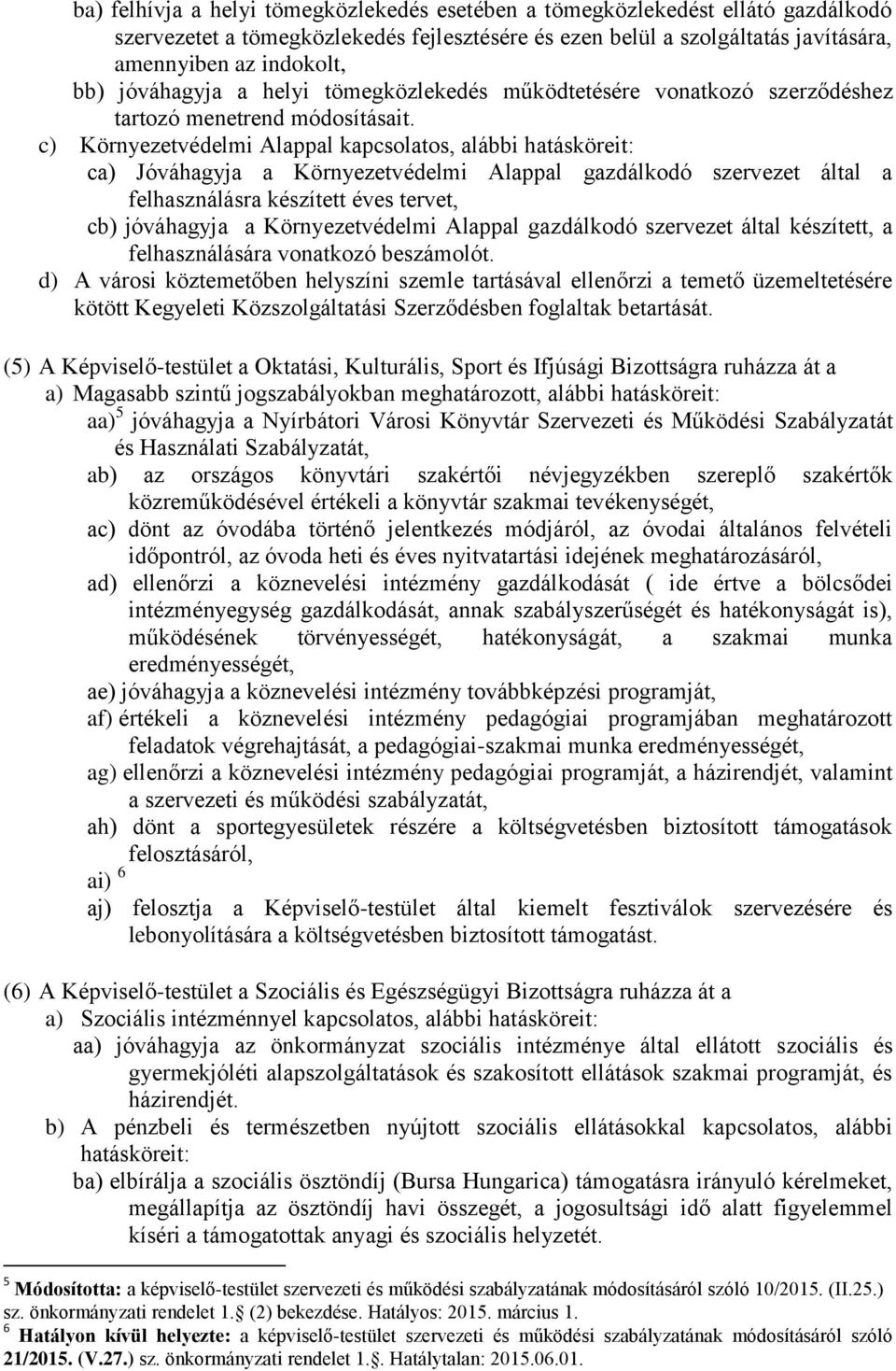 c) Környezetvédelmi Alappal kapcsolatos, alábbi hatásköreit: ca) Jóváhagyja a Környezetvédelmi Alappal gazdálkodó szervezet által a felhasználásra készített éves tervet, cb) jóváhagyja a