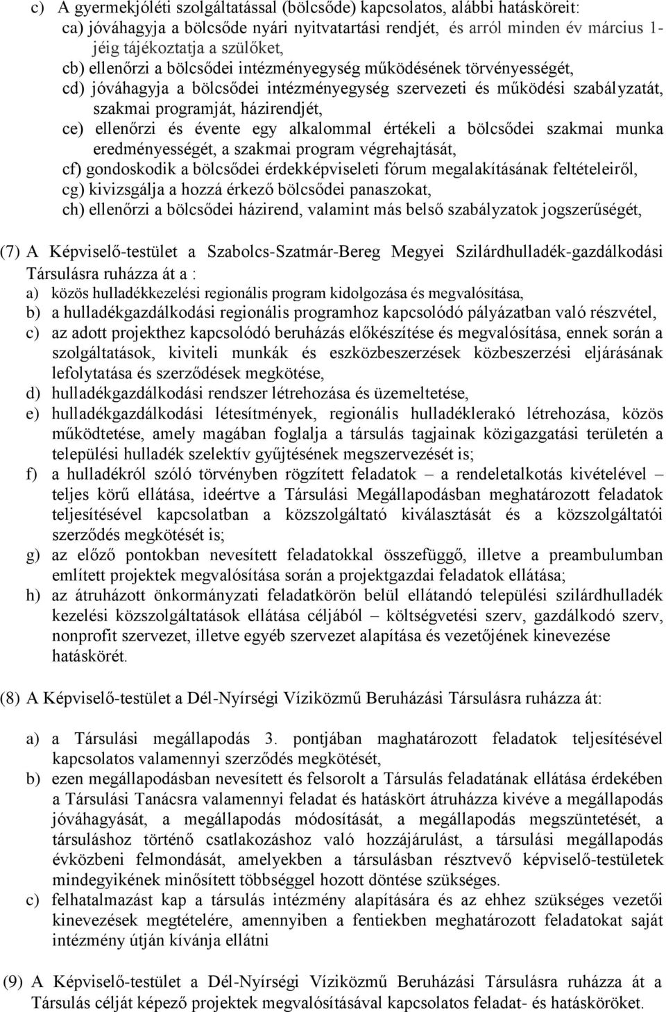 évente egy alkalommal értékeli a bölcsődei szakmai munka eredményességét, a szakmai program végrehajtását, cf) gondoskodik a bölcsődei érdekképviseleti fórum megalakításának feltételeiről, cg)