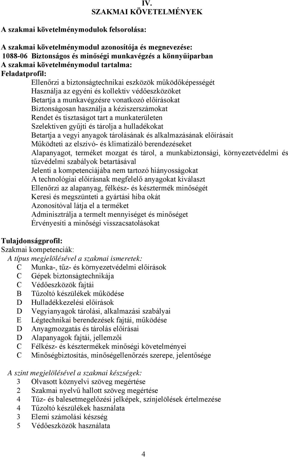 biztonságtechnikai eszközök működőképességét Használja az egyéni és kollektív védőeszközöket etartja a munkavégzésre vonatkozó előírásokat iztonságosan használja a kéziszerszámokat Rendet és